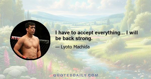 I have to accept everything... I will be back strong.