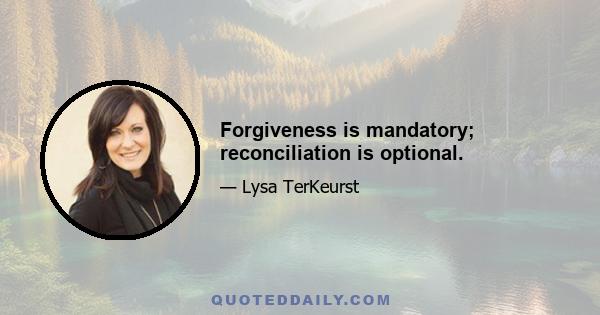 Forgiveness is mandatory; reconciliation is optional.