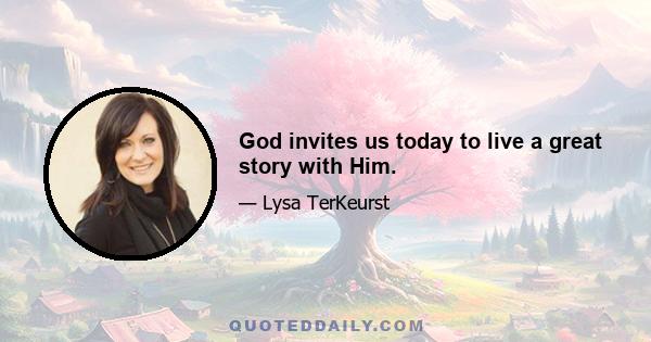 God invites us today to live a great story with Him.