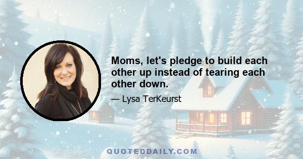 Moms, let's pledge to build each other up instead of tearing each other down.