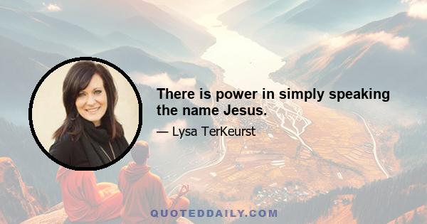 There is power in simply speaking the name Jesus.