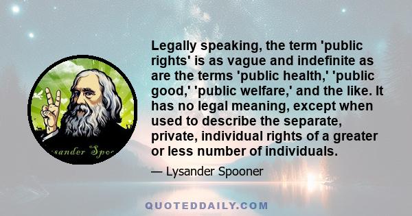 Legally speaking, the term 'public rights' is as vague and indefinite as are the terms 'public health,' 'public good,' 'public welfare,' and the like. It has no legal meaning, except when used to describe the separate,