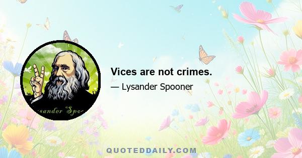 Vices are not crimes.