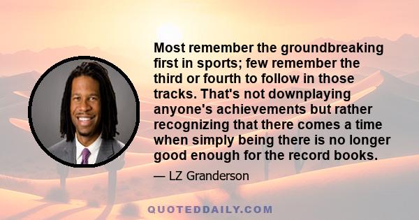 Most remember the groundbreaking first in sports; few remember the third or fourth to follow in those tracks. That's not downplaying anyone's achievements but rather recognizing that there comes a time when simply being 