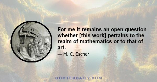 For me it remains an open question whether [this work] pertains to the realm of mathematics or to that of art.