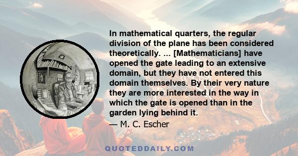 In mathematical quarters, the regular division of the plane has been considered theoretically. ... [Mathematicians] have opened the gate leading to an extensive domain, but they have not entered this domain themselves.