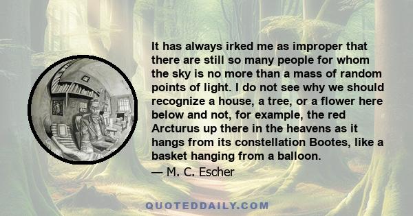 It has always irked me as improper that there are still so many people for whom the sky is no more than a mass of random points of light. I do not see why we should recognize a house, a tree, or a flower here below and