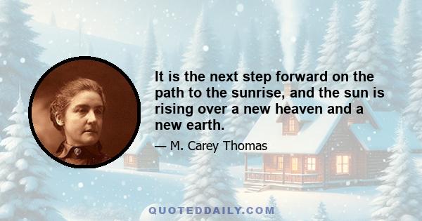 It is the next step forward on the path to the sunrise, and the sun is rising over a new heaven and a new earth.