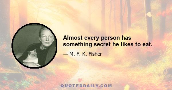 Almost every person has something secret he likes to eat.