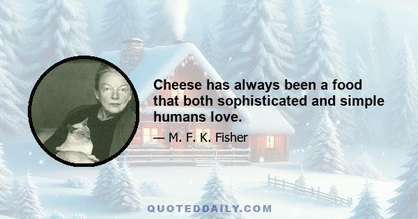 Cheese has always been a food that both sophisticated and simple humans love.