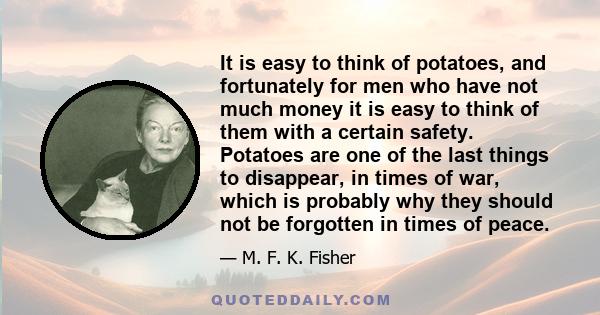 It is easy to think of potatoes, and fortunately for men who have not much money it is easy to think of them with a certain safety. Potatoes are one of the last things to disappear, in times of war, which is probably