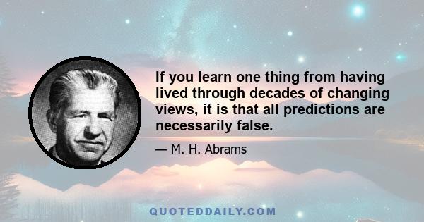 If you learn one thing from having lived through decades of changing views, it is that all predictions are necessarily false.