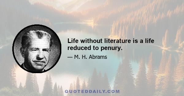 Life without literature is a life reduced to penury.