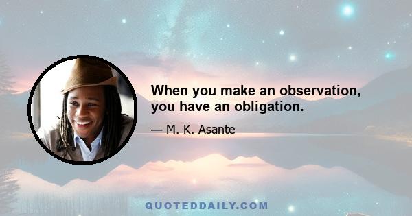 When you make an observation, you have an obligation.