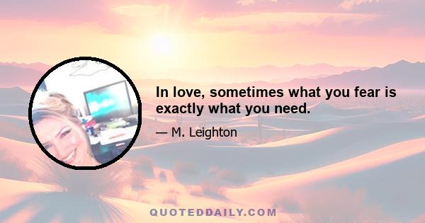 In love, sometimes what you fear is exactly what you need.