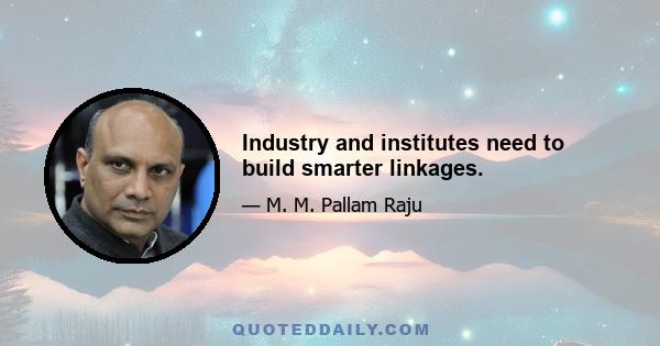 Industry and institutes need to build smarter linkages.