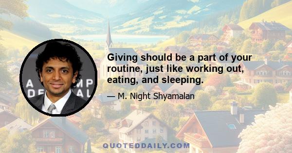 Giving should be a part of your routine, just like working out, eating, and sleeping.