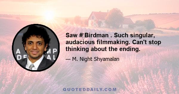 Saw #‎ Birdman . Such singular, audacious filmmaking. Can't stop thinking about the ending.