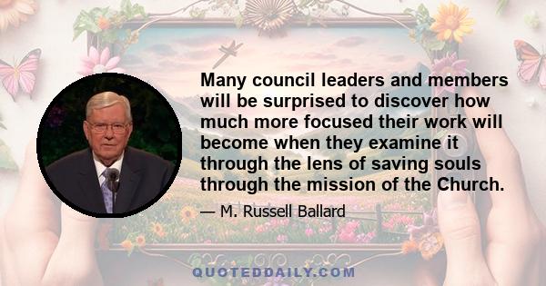 Many council leaders and members will be surprised to discover how much more focused their work will become when they examine it through the lens of saving souls through the mission of the Church.