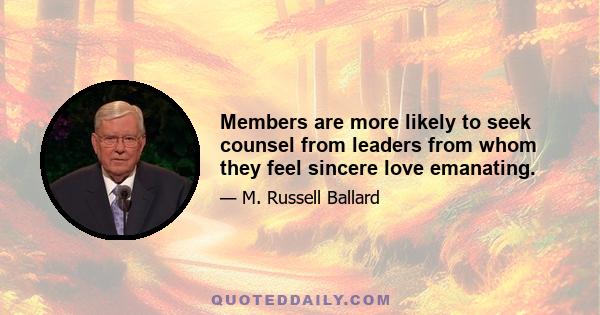 Members are more likely to seek counsel from leaders from whom they feel sincere love emanating.