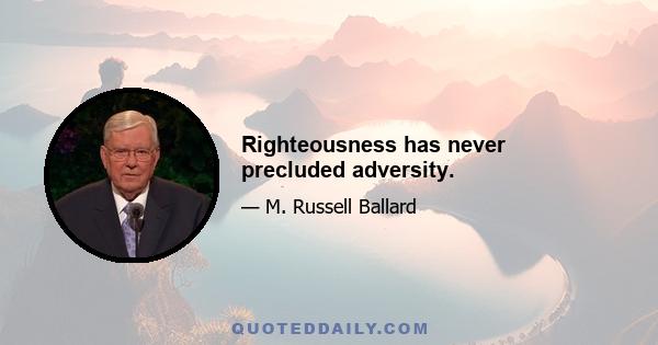 Righteousness has never precluded adversity.