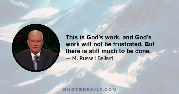 This is God's work, and God's work will not be frustrated. But there is still much to be done.