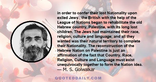 in order to confer their lost Nationality upon exiled Jews , the British with the help of the League of Nations began to rehabilitate the old Hebrew country, Palestine, with its long lost children. The Jews had