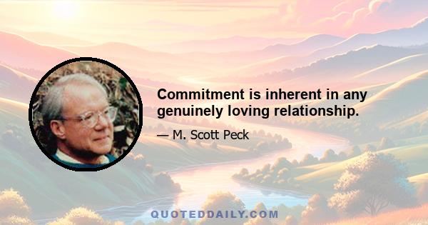 Commitment is inherent in any genuinely loving relationship.