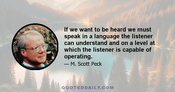 If we want to be heard we must speak in a language the listener can understand and on a level at which the listener is capable of operating.