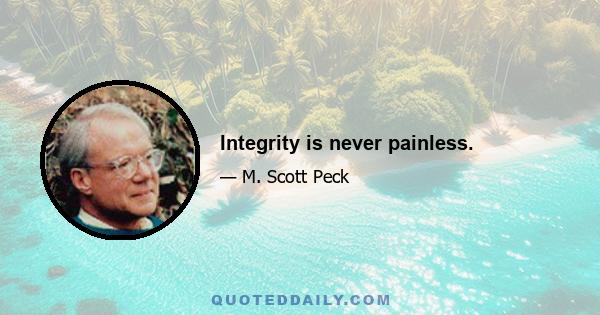 Integrity is never painless.