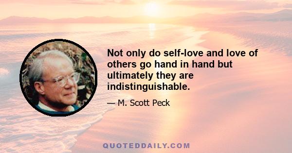 Not only do self-love and love of others go hand in hand but ultimately they are indistinguishable.