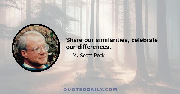 Share our similarities, celebrate our differences.