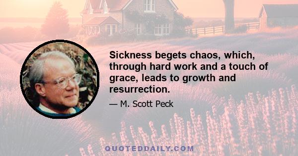 Sickness begets chaos, which, through hard work and a touch of grace, leads to growth and resurrection.