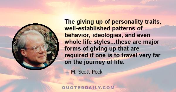 The giving up of personality traits, well-established patterns of behavior, ideologies, and even whole life styles...these are major forms of giving up that are required if one is to travel very far on the journey of