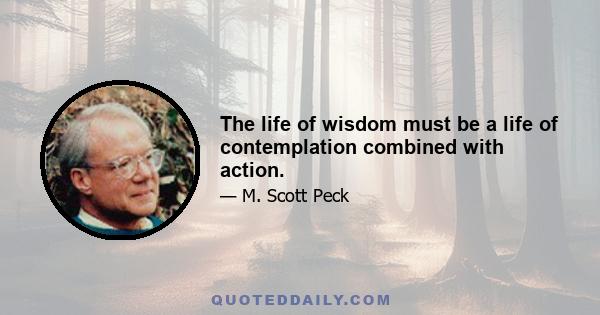 The life of wisdom must be a life of contemplation combined with action.