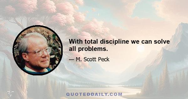 With total discipline we can solve all problems.