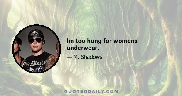 Im too hung for womens underwear.