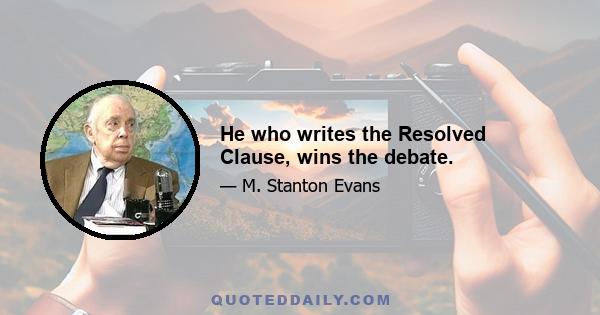 He who writes the Resolved Clause, wins the debate.