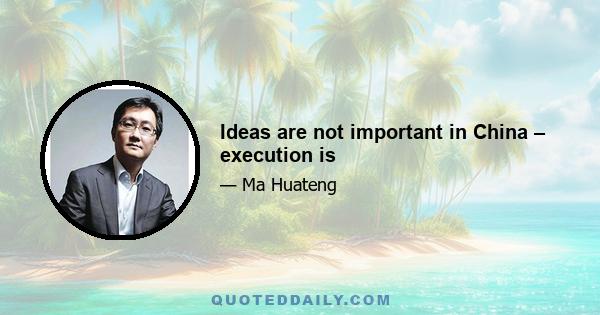 Ideas are not important in China – execution is