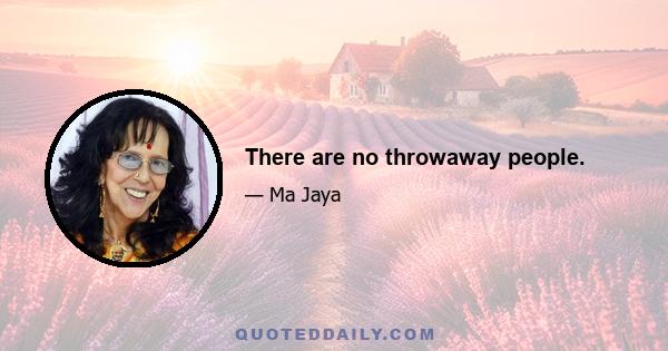 There are no throwaway people.