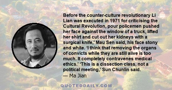 Before the counter-culture revolutionary Li Lian was executed in 1971 for criticising the Cultural Revolution, pour policemen pushed her face against the window of a truck, lifted her shirt and cut out her kidneys with