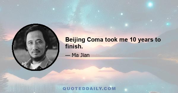 Beijing Coma took me 10 years to finish.