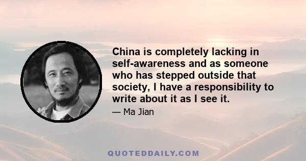 China is completely lacking in self-awareness and as someone who has stepped outside that society, I have a responsibility to write about it as I see it.