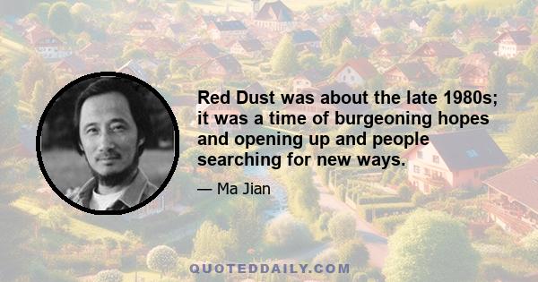 Red Dust was about the late 1980s; it was a time of burgeoning hopes and opening up and people searching for new ways.