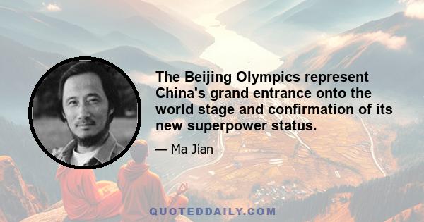 The Beijing Olympics represent China's grand entrance onto the world stage and confirmation of its new superpower status.