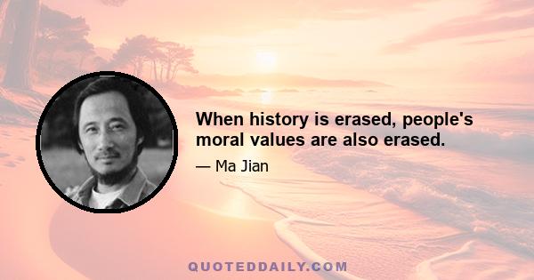 When history is erased, people's moral values are also erased.