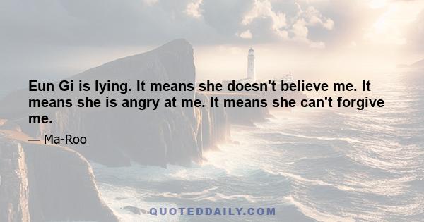 Eun Gi is lying. It means she doesn't believe me. It means she is angry at me. It means she can't forgive me.