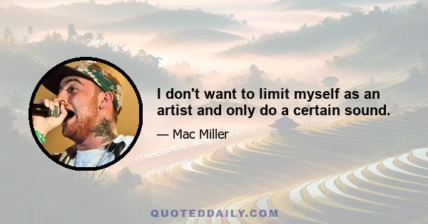 I don't want to limit myself as an artist and only do a certain sound.