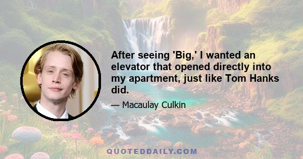 After seeing 'Big,' I wanted an elevator that opened directly into my apartment, just like Tom Hanks did.