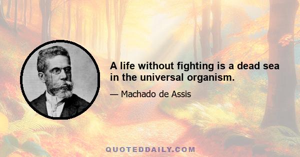 A life without fighting is a dead sea in the universal organism.